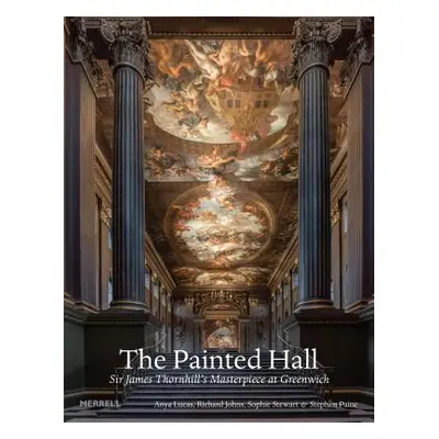 The Painted Hall: Sir James Thornhill's Masterpiece at Greenwich (Lucas Anya)