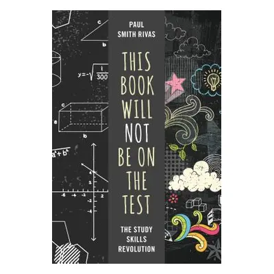 "This Book Will Not Be on the Test: The Study Skills Revolution" - "" ("Rivas Paul Smith")