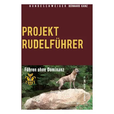 "Hundeschweiger Projekt Rudelfhrer: Fhren ohne Dominanz" - "" ("Kainz Bernhard")