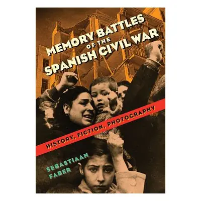 "Memory Battles of the Spanish Civil War: History, Fiction, Photography" - "" ("Faber Sebastiaan