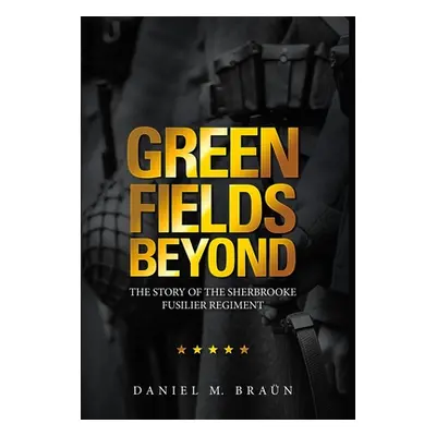 "Green Fields Beyond: The Story of the Sherbrooke Fusilier Regiment" - "" ("Bran Daniel M.")