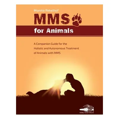 "Mms for Animals: A Companion Guide for the Holistic and Autonomous Treatment of Animals with MM