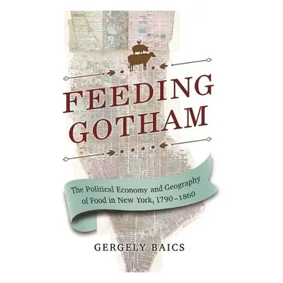 "Feeding Gotham: The Political Economy and Geography of Food in New York, 1790-1860" - "" ("Baic