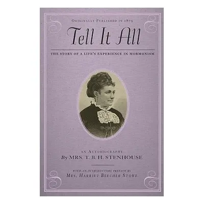 "Tell It All: The Story of a Life's Experience in Mormonism: An Autobiography" - "" ("Stenhouse 