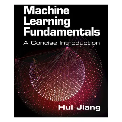 "Machine Learning Fundamentals" - "A Concise Introduction" ("Jiang Hui (York University Toronto)