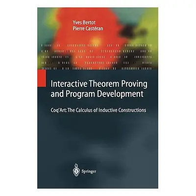 "Interactive Theorem Proving and Program Development: Coq'art: The Calculus of Inductive Constru