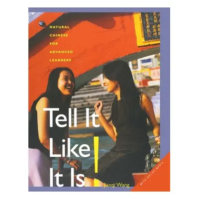 "Tell It Like It Is!: Natural Chinese for Advanced Learners: With Online Media" - "" ("Wang Jian