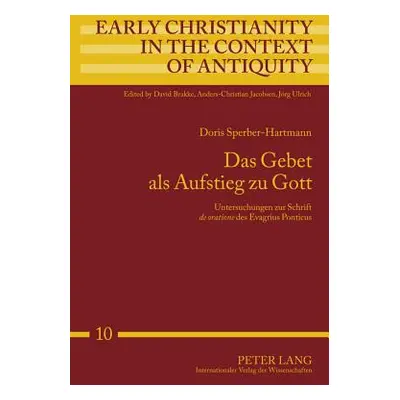 "Das Gebet ALS Aufstieg Zu Gott: Untersuchungen Zur Schrift de Oratione Des Evagrius Ponticus" -