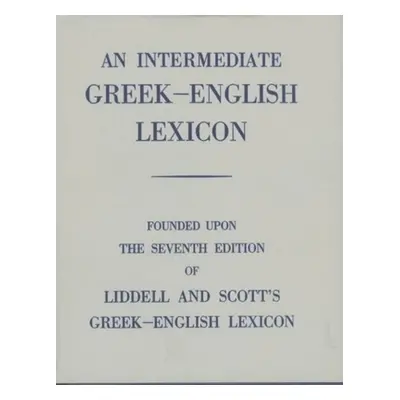 "An Intermediate Greek-English Lexicon: Founded Upon the 7th Ed. of Liddell and Scott's Greek-En