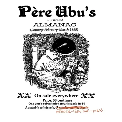 "Pre Ubu's Illustrated Almanac: January/February/March 1899" - "" ("Jarry Alfred")