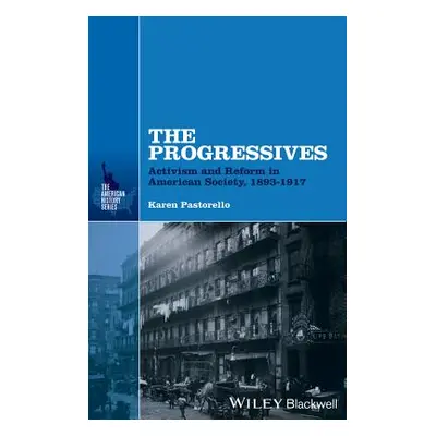 "The Progressives: Activism and Reform in American Society, 1893 - 1917" - "" ("Pastorello Karen