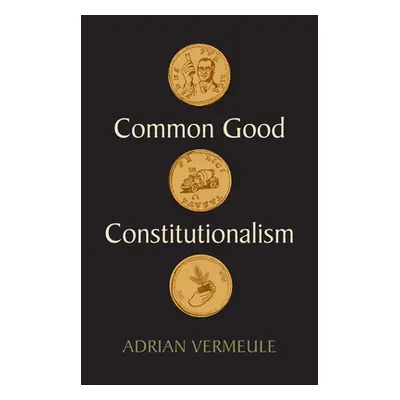 "Common Good Constitutionalism" - "" ("Vermeule Adrian")