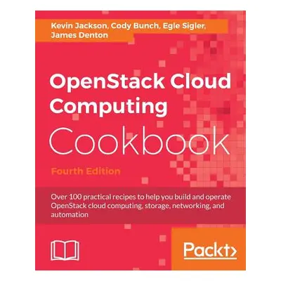 "OpenStack Cloud Computing Cookbook - Fourth Edition: Over 100 practical recipes to help you bui