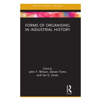 "Forms of Organising in Industrial History" - "" ("Wilson John F.")