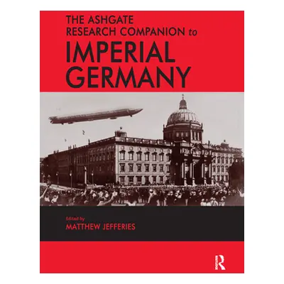 "The Ashgate Research Companion to Imperial Germany" - "" ("Jefferies Matthew")