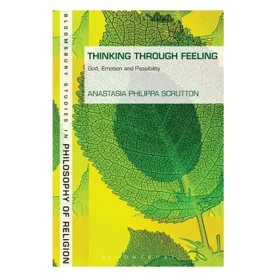 "Thinking Through Feeling: God, Emotion and Passibility" - "" ("Scrutton Anastasia Philippa")