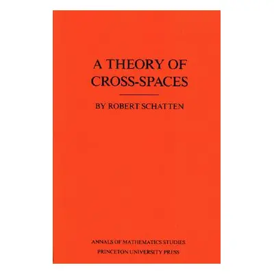 "A Theory of Cross-Spaces. (Am-26), Volume 26" - "" ("Schatten Robert")