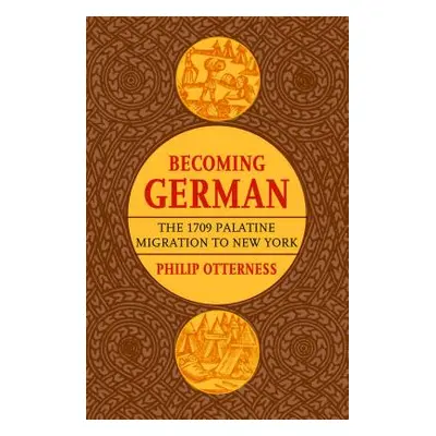 "Becoming German: The 1709 Palatine Migration to New York" - "" ("Otterness Philip L.")