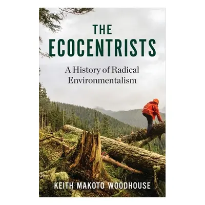 "The Ecocentrists: A History of Radical Environmentalism" - "" ("Woodhouse Keith Makoto")