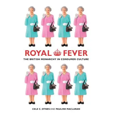 "Royal Fever: The British Monarchy in Consumer Culture" - "" ("Otnes Cele C.")