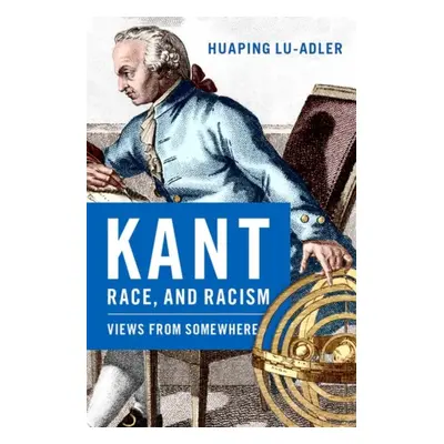 "Kant, Race, and Racism: Views from Somewhere" - "" ("Lu-Adler Huaping")