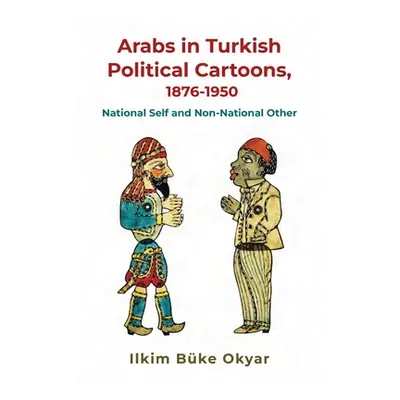 "Arabs in Turkish Political Cartoons, 1876-1950" - "" ("Okyar Ilkim Bke")