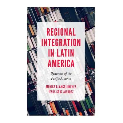 "Regional Integration in Latin America: Dynamics of the Pacific Alliance" - "" ("Blanco-Jimnez M