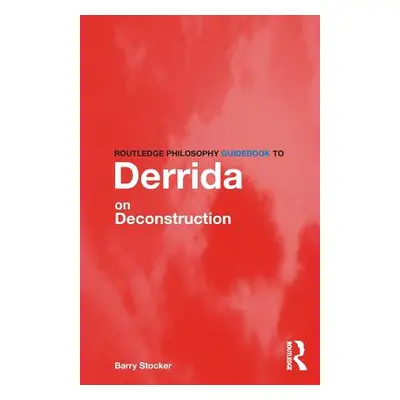 "Routledge Philosophy Guidebook to Derrida on Deconstruction" - "" ("Stocker Barry")