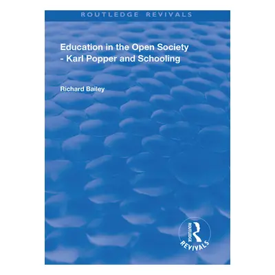 "Education in the Open Society - Karl Popper and Schooling" - "" ("Bailey Richard")