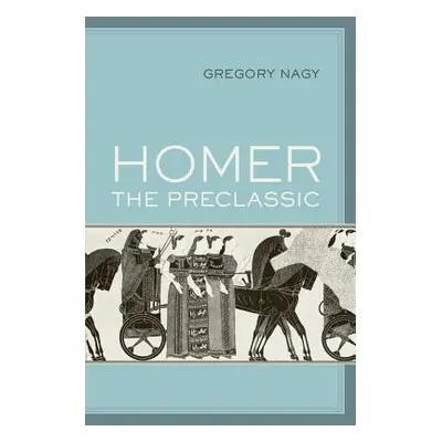 "Homer the Preclassic: Volume 67" - "" ("Nagy Gregory")