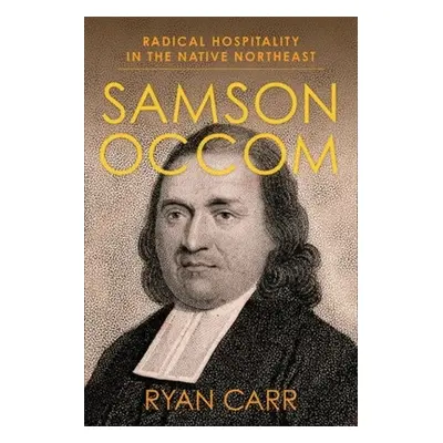 "Samson Occom: Radical Hospitality in the Native Northeast" - "" ("Carr Ryan")