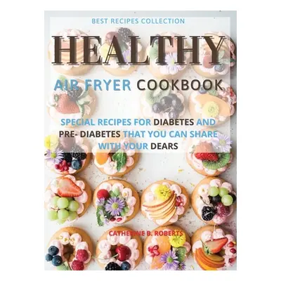 "Healthy Air Fryer Oven Cookbook: Special Pre - Diabetic and Diabetic Snacks and Lunch to Be Sha