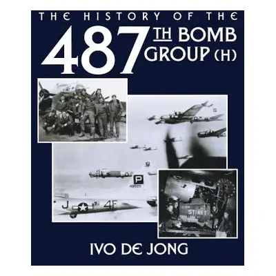 "The History of the 487th Bomb Group (H)" - "" ("Jong Ivo De")