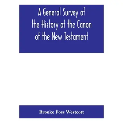 "A general survey of the history of the canon of the New Testament" - "" ("Foss Westcott Brooke"