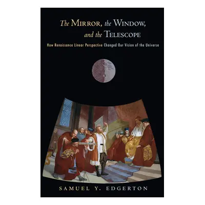 "The Mirror, the Window, and the Telescope: How Renaissance Linear Perspective Changed Our Visio