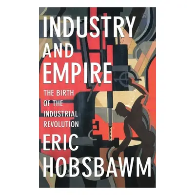 "Industry and Empire: The Birth of the Industrial Revolution" - "" ("Hobsbawm Eric")