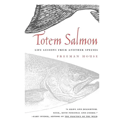 "Totem Salmon: Life Lessons from Another Species" - "" ("House Freeman")