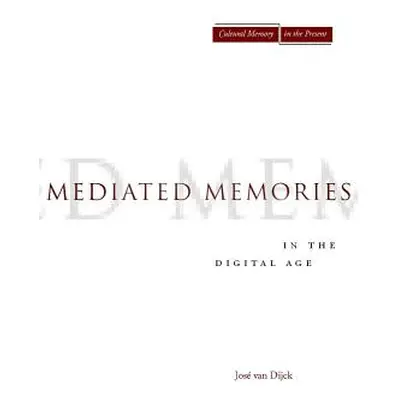 "Mediated Memories in the Digital Age" - "" ("Van Dijck Jose")