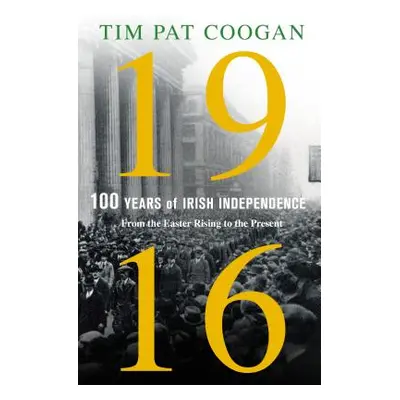 "1916: One Hundred Years of Irish Independence: From the Easter Rising to the Present" - "" ("Co