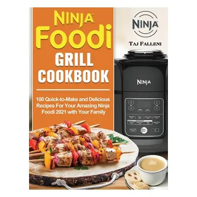 "Ninja Foodi Grill Cookbook: 100 Quick-to-Make and Delicious Recipes For Your Amazing Ninja Food