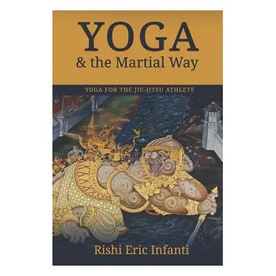 "Yoga & the Martial Way: Yoga for the Jiu-Jitsu Athlete" - "" ("Infanti Rishi Eric")