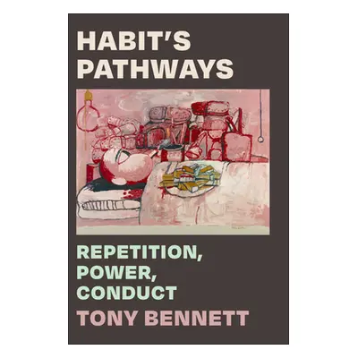 "Habit's Pathways: Repetition, Power, Conduct" - "" ("Bennett Tony")