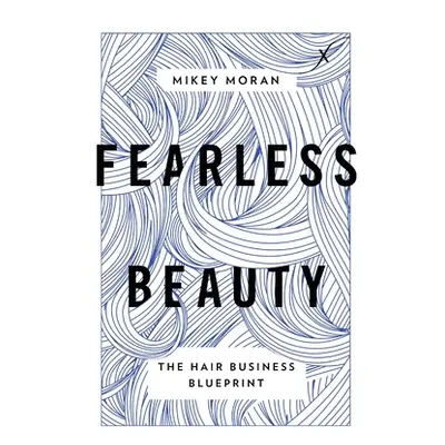 "Fearless Beauty: The Hair Business Blueprint" - "" ("Moran Mikey")