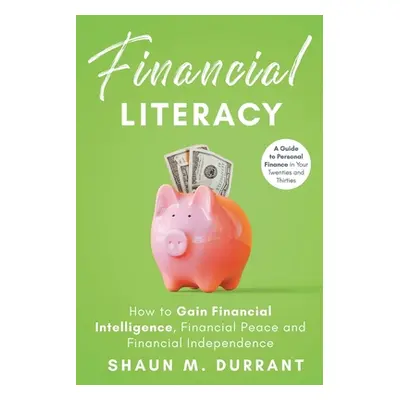 "Financial Literacy: How to Gain Financial Intelligence, Financial Peace and Financial Independe