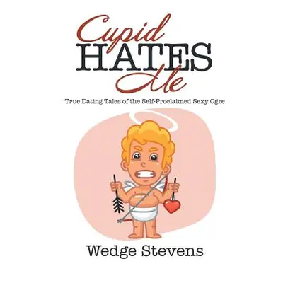 "Cupid Hates Me: True Dating Tales of the Self-Proclaimed Sexy Ogre" - "" ("Stevens Wedge")