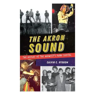 "The Akron Sound: The Heyday of the Midwest's Punk Capital" - "" ("Rydbom Calvin C.")