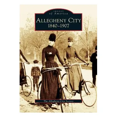 "Allegheny City 1840-1907" - "" ("Allegheny City Society")