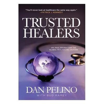 "Trusted Healers: Dr. Paul Grundy and the Global Healthcare Crusade" - "" ("Pelino Dan")