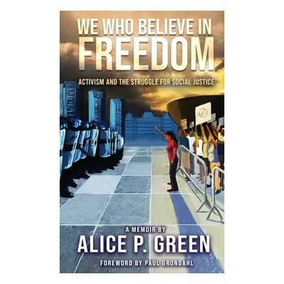 "We Who Believe in Freedom: Activism and the Struggle for Social Justice" - "" ("Green Alice P."