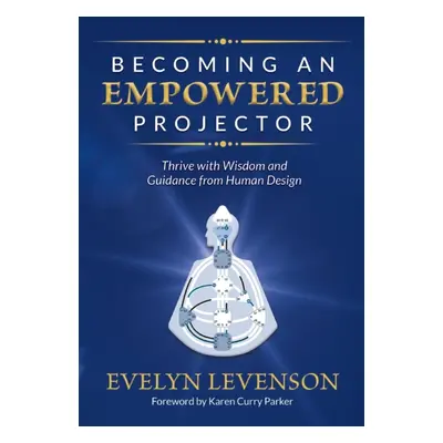 "Becoming an Empowered Projector: Thrive with Wisdom and Guidance from Human Design" - "" ("Leve